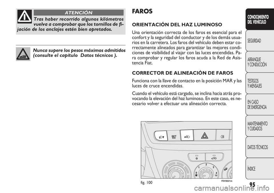 FIAT DOBLO COMBI 2012 Manual de Empleo y Cuidado (in Spanish) 95
F0V0021mfig. 100
FA ROS
ORIENTACIÓN DEL HAZ LUMINOSO
Una orientación correcta de los faros es esencial para el
confort y la seguridad del conductor y de los demás usua-
rios en la carretera. Los FIAT DOBLO COMBI 2012 Manual de Empleo y Cuidado (in Spanish) 95
F0V0021mfig. 100
FA ROS
ORIENTACIÓN DEL HAZ LUMINOSO
Una orientación correcta de los faros es esencial para el
confort y la seguridad del conductor y de los demás usua-
rios en la carretera. Los