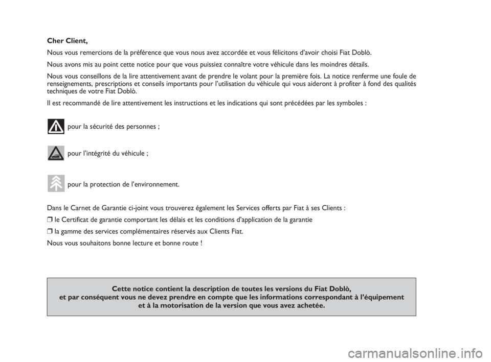 FIAT DOBLO COMBI 2010  Notice dentretien (in French) Cher Client,
Nous vous remercions de la préférence que vous nous avez accordée et vous félicitons d’avoir choisi Fiat Doblò.
Nous avons mis au point cette notice pour que vous puissiez connaît