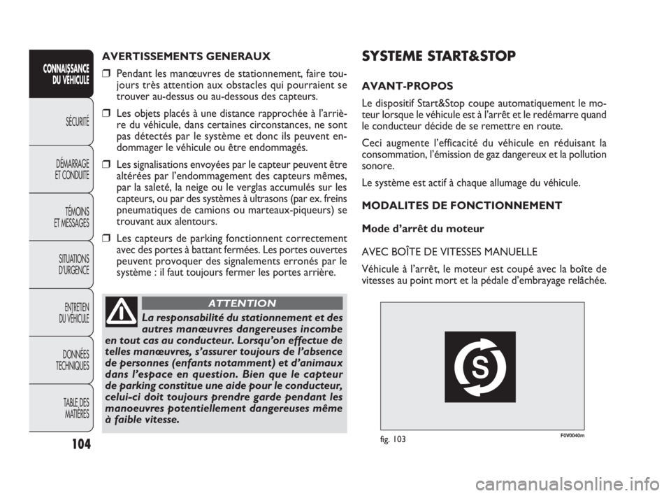 FIAT DOBLO COMBI 2009  Notice dentretien (in French) F0V0040mfig. 103
SYSTEME START&STOP
AVANT-PROPOS
Le dispositif Start&Stop coupe automatiquement le mo-
teur lorsque le véhicule est à l’arrêt et le redémarre quand
le conducteur décide de se re