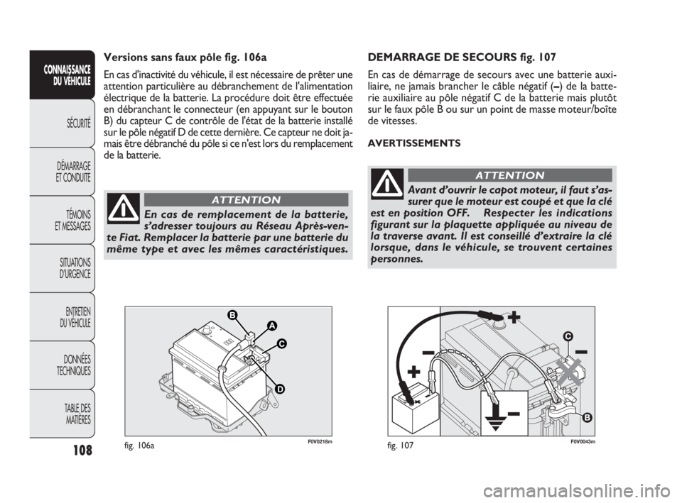 FIAT DOBLO COMBI 2010 Notice dentretien (in French) F0V0043mfig. 107
DEMARRAGE DE SECOURS fig. 107
En cas de démarrage de secours avec une batterie auxi-
liaire, ne jamais brancher le câble négatif (–) de la batte-
rie auxiliaire au pôle négatif FIAT DOBLO COMBI 2010 Notice dentretien (in French) F0V0043mfig. 107
DEMARRAGE DE SECOURS fig. 107
En cas de démarrage de secours avec une batterie auxi-
liaire, ne jamais brancher le câble négatif (–) de la batte-
rie auxiliaire au pôle négatif