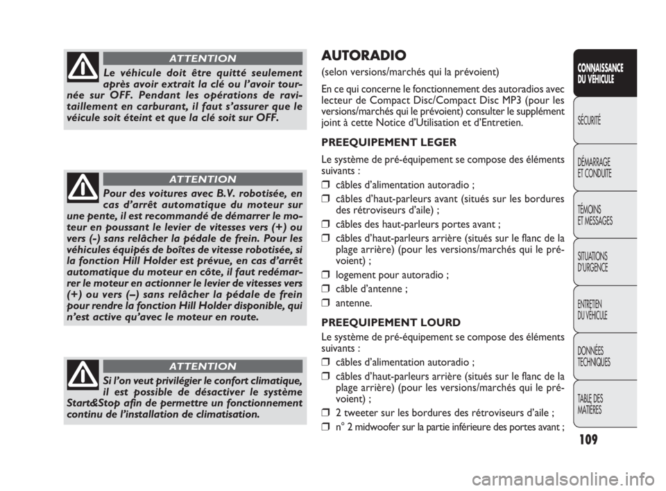 FIAT DOBLO COMBI 2009  Notice dentretien (in French) AUTORADIO 
(selon versions/marchés qui la prévoient)
En ce qui concerne le fonctionnement des autoradios avec
lecteur de Compact Disc/Compact Disc MP3 (pour les
versions/marchés qui le prévoient) 