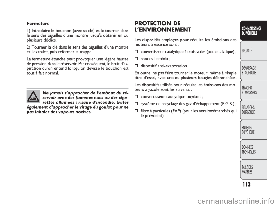 FIAT DOBLO COMBI 2009 Notice dentretien (in French) PROTECTION DE
L’ENVIRONNEMENT
Les dispositifs employés pour réduire les émissions des
moteurs à essence sont :
❒convertisseur catalytique à trois voies (pot catalytique) ;
❒sondes Lambda ;
FIAT DOBLO COMBI 2009 Notice dentretien (in French) PROTECTION DE
L’ENVIRONNEMENT
Les dispositifs employés pour réduire les émissions des
moteurs à essence sont :
❒convertisseur catalytique à trois voies (pot catalytique) ;
❒sondes Lambda ;