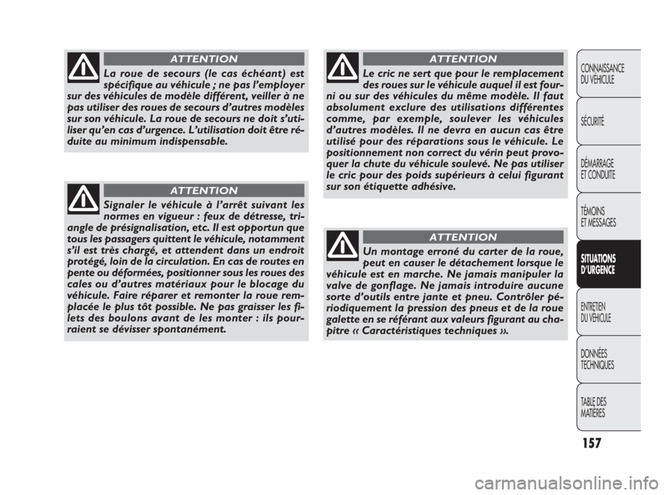 FIAT DOBLO COMBI 2010 Notice dentretien (in French) 157
CONNAISSANCE
DU VÉHICULE
SÉCURITÉ
DÉMARRAGE
ET CONDUITE
TÉMOINS
ET MESSAGES
SITUATIONS
D’URGENCE
ENTRETIEN
DU VÉHICULE
DONNÉES
TECHNIQUES
TABLE DES
MATIÈRES
La roue de secours (le FIAT DOBLO COMBI 2010 Notice dentretien (in French) 157
CONNAISSANCE
DU VÉHICULE
SÉCURITÉ
DÉMARRAGE
ET CONDUITE
TÉMOINS
ET MESSAGES
SITUATIONS
D’URGENCE
ENTRETIEN
DU VÉHICULE
DONNÉES
TECHNIQUES
TABLE DES
MATIÈRES
La roue de secours (le