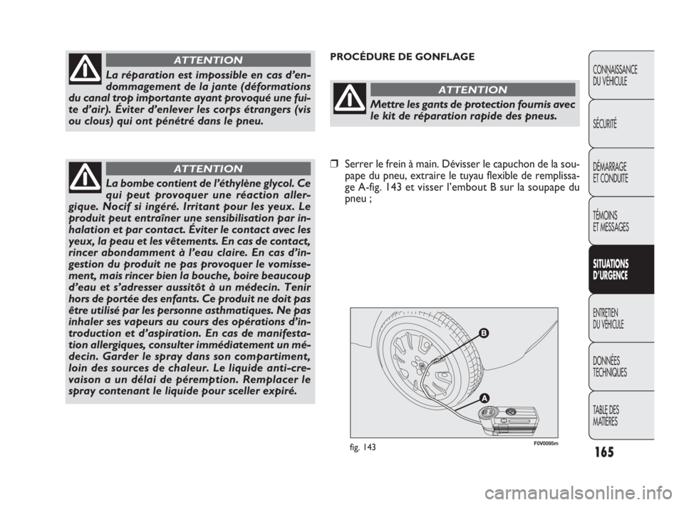 FIAT DOBLO COMBI 2009 Notice dentretien (in French) 165
CONNAISSANCE
DU VÉHICULE
SÉCURITÉ
DÉMARRAGE
ET CONDUITE
TÉMOINS
ET MESSAGES
SITUATIONS
D’URGENCE
ENTRETIEN
DU VÉHICULE
DONNÉES
TECHNIQUES
TABLE DES
MATIÈRES
F0V0095mfig. 143
PROC FIAT DOBLO COMBI 2009 Notice dentretien (in French) 165
CONNAISSANCE
DU VÉHICULE
SÉCURITÉ
DÉMARRAGE
ET CONDUITE
TÉMOINS
ET MESSAGES
SITUATIONS
D’URGENCE
ENTRETIEN
DU VÉHICULE
DONNÉES
TECHNIQUES
TABLE DES
MATIÈRES
F0V0095mfig. 143
PROC