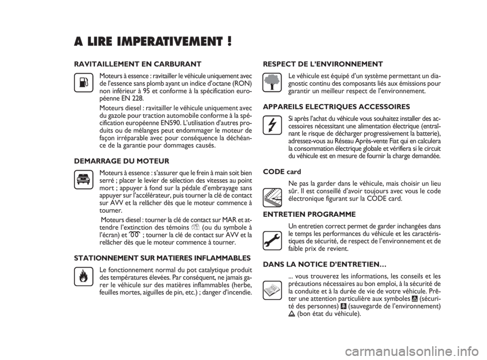 FIAT DOBLO COMBI 2009  Notice dentretien (in French) RAVITAILLEMENT EN CARBURANT
Moteurs à essence : ravitailler le véhicule uniquement avec
de l’essence sans plomb ayant un indice d’octane (RON)
non inférieur à 95 et conforme à la spécificati