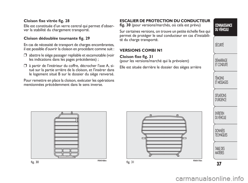 FIAT DOBLO COMBI 2009 Notice dentretien (in French) SICUREZZA
AVVIAMENTO
E GUIDA
SPIE E
MESSAGGI
IN EMERGENZA
MANUTENZIONE
E CURA
DATI TECNICI
INDICE
F0V0170mfig. 31
ESCALIER DE PROTECTION DU CONDUCTEUR
fig. 30 (pour versions/marchés, où cela est pr FIAT DOBLO COMBI 2009 Notice dentretien (in French) SICUREZZA
AVVIAMENTO
E GUIDA
SPIE E
MESSAGGI
IN EMERGENZA
MANUTENZIONE
E CURA
DATI TECNICI
INDICE
F0V0170mfig. 31
ESCALIER DE PROTECTION DU CONDUCTEUR
fig. 30 (pour versions/marchés, où cela est pr