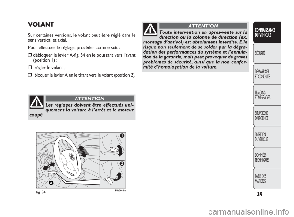 FIAT DOBLO COMBI 2009  Notice dentretien (in French) 39
CONNAISSANCE 
DU VÉHICULE
SÉCURITÉ
DÉMARRAGE 
ET CONDUITE
TÉMOINS 
ET MESSAGES
SITUATIONS 
D’URGENCE
ENTRETIEN 
DU VÉHICULE
DONNÉES 
TECHNIQUES
TABLE DES 
MATIÈRES
F0V0014mfig. 34
VOLANT
