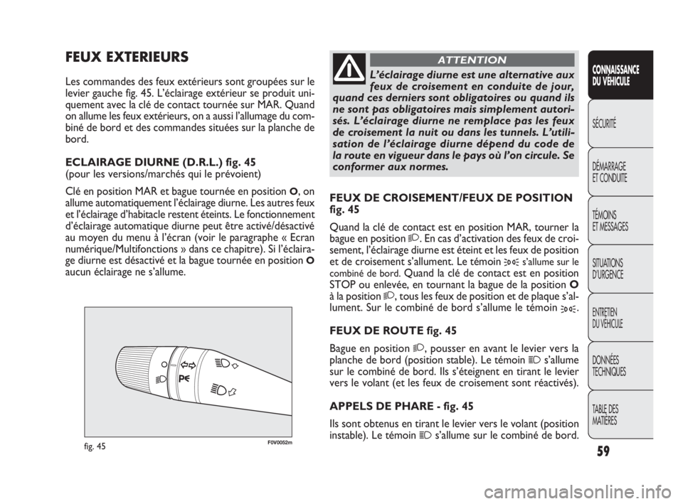 FIAT DOBLO COMBI 2009 Notice dentretien (in French) F0V0052mfig. 45
FEUX DE CROISEMENT/FEUX DE POSITION
fig. 45
Quand la clé de contact est en position MAR, tourner la
bague en position
2. En cas d’activation des feux de croi-
sement, l’éclairag FIAT DOBLO COMBI 2009 Notice dentretien (in French) F0V0052mfig. 45
FEUX DE CROISEMENT/FEUX DE POSITION
fig. 45
Quand la clé de contact est en position MAR, tourner la
bague en position
2. En cas d’activation des feux de croi-
sement, l’éclairag