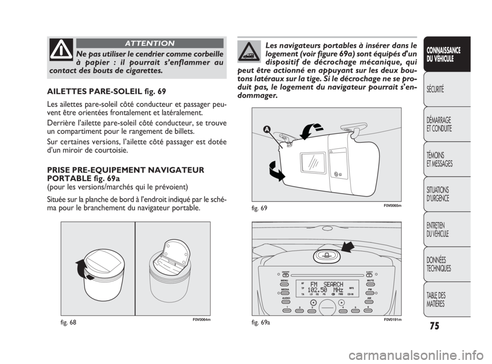 FIAT DOBLO COMBI 2009 Notice dentretien (in French) F0V0064mfig. 68
AILETTES PARE-SOLEIL fig. 69
Les ailettes pare-soleil côté conducteur et passager peu-
vent être orientées frontalement et latéralement.
Derrière l’ailette pare-soleil côté c FIAT DOBLO COMBI 2009 Notice dentretien (in French) F0V0064mfig. 68
AILETTES PARE-SOLEIL fig. 69
Les ailettes pare-soleil côté conducteur et passager peu-
vent être orientées frontalement et latéralement.
Derrière l’ailette pare-soleil côté c