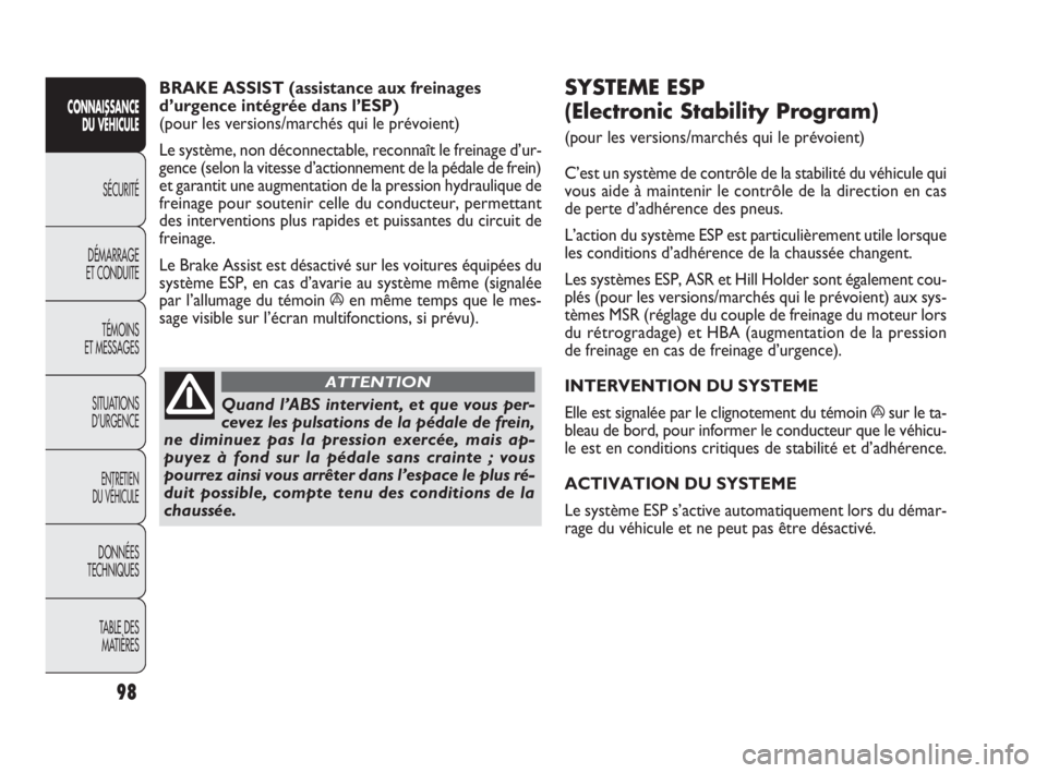 FIAT DOBLO COMBI 2009  Notice dentretien (in French) SYSTEME ESP 
(Electronic Stability Program) 
(pour les versions/marchés qui le prévoient)
C’est un système de contrôle de la stabilité du véhicule qui
vous aide à maintenir le contrôle de la