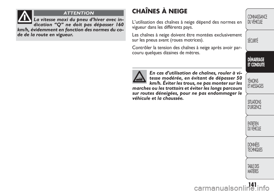 FIAT DOBLO COMBI 2011 Notice dentretien (in French) 141
CONNAISSANCE
DU VÉHICULE
SÉCURITÉ
DÉMARRAGE
ET CONDUITE
TÉMOINS
ET MESSAGES
SITUATIONS
D’URGENCE
ENTRETIEN
DU VÉHICULE
DONNÉES
TECHNIQUES
TABLE DES
MATIÈRES
CHAÎNES À NEIGE
L’utili FIAT DOBLO COMBI 2011 Notice dentretien (in French) 141
CONNAISSANCE
DU VÉHICULE
SÉCURITÉ
DÉMARRAGE
ET CONDUITE
TÉMOINS
ET MESSAGES
SITUATIONS
D’URGENCE
ENTRETIEN
DU VÉHICULE
DONNÉES
TECHNIQUES
TABLE DES
MATIÈRES
CHAÎNES À NEIGE
L’utili