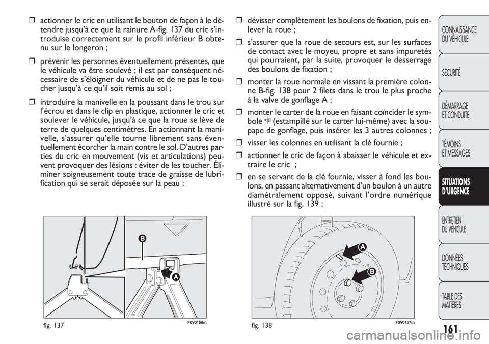 FIAT DOBLO COMBI 2011 Notice dentretien (in French) 161
CONNAISSANCE
DU VÉHICULE
SÉCURITÉ
DÉMARRAGE
ET CONDUITE
TÉMOINS
ET MESSAGES
SITUATIONS
D’URGENCE
ENTRETIEN
DU VÉHICULE
DONNÉES
TECHNIQUES
TABLE DES
MATIÈRES
F0V0156mfig. 137F0V0157mfig FIAT DOBLO COMBI 2011 Notice dentretien (in French) 161
CONNAISSANCE
DU VÉHICULE
SÉCURITÉ
DÉMARRAGE
ET CONDUITE
TÉMOINS
ET MESSAGES
SITUATIONS
D’URGENCE
ENTRETIEN
DU VÉHICULE
DONNÉES
TECHNIQUES
TABLE DES
MATIÈRES
F0V0156mfig. 137F0V0157mfig
