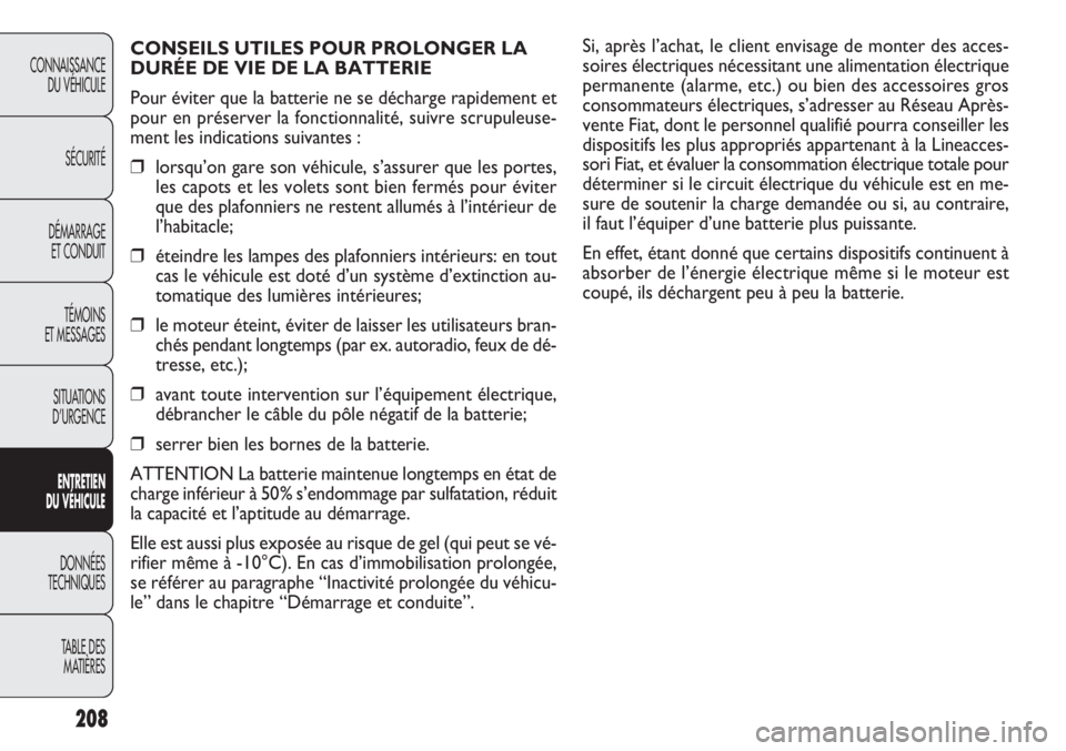 FIAT DOBLO COMBI 2011  Notice dentretien (in French) Si, après l’achat, le client envisage de monter des acces-
soires électriques nécessitant une alimentation électrique
permanente (alarme, etc.) ou bien des accessoires gros
consommateurs électr