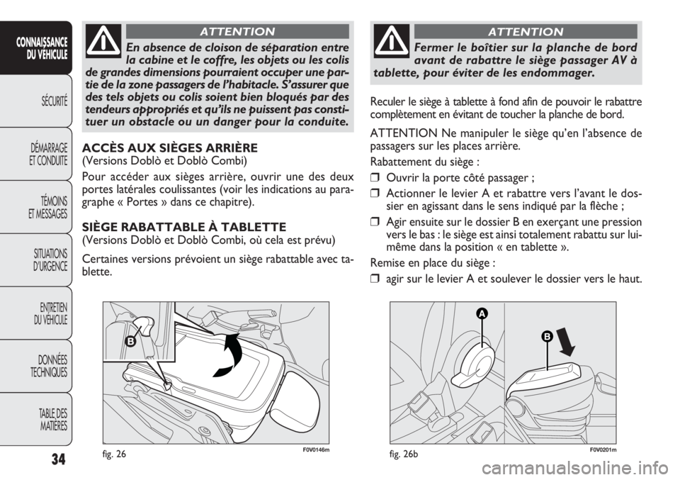 FIAT DOBLO COMBI 2011 Notice dentretien (in French) 34
CONNAISSANCE
DU VÉHICULE
SÉCURITÉ
DÉMARRAGE
ET CONDUITE
TÉMOINS
ET MESSAGES
SITUATIONS
D’URGENCE
ENTRETIEN
DU VÉHICULE
DONNÉES
TECHNIQUES
TABLE DES
MATIÈRES
F0V0146mfig. 26
En absence d FIAT DOBLO COMBI 2011 Notice dentretien (in French) 34
CONNAISSANCE
DU VÉHICULE
SÉCURITÉ
DÉMARRAGE
ET CONDUITE
TÉMOINS
ET MESSAGES
SITUATIONS
D’URGENCE
ENTRETIEN
DU VÉHICULE
DONNÉES
TECHNIQUES
TABLE DES
MATIÈRES
F0V0146mfig. 26
En absence d