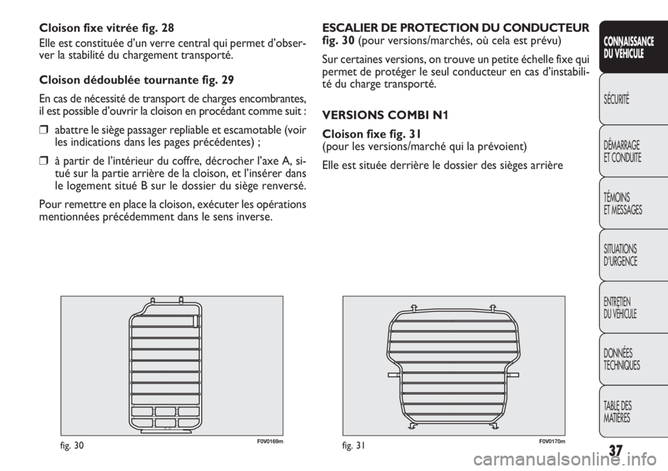 FIAT DOBLO COMBI 2011 Notice dentretien (in French) SICUREZZA
AVVIAMENTO
E GUIDA
SPIE E
MESSAGGI
IN EMERGENZA
MANUTENZIONE
E CURA
DATI TECNICI
INDICE
F0V0170mfig. 31
ESCALIER DE PROTECTION DU CONDUCTEUR
fig. 30 (pour versions/marchés, où cela est pr FIAT DOBLO COMBI 2011 Notice dentretien (in French) SICUREZZA
AVVIAMENTO
E GUIDA
SPIE E
MESSAGGI
IN EMERGENZA
MANUTENZIONE
E CURA
DATI TECNICI
INDICE
F0V0170mfig. 31
ESCALIER DE PROTECTION DU CONDUCTEUR
fig. 30 (pour versions/marchés, où cela est pr