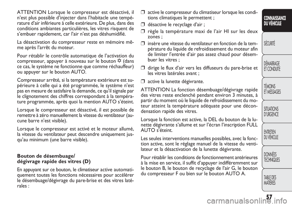 FIAT DOBLO COMBI 2011  Notice dentretien (in French) ❒active le compresseur du climatiseur lorsque les condi-
tions climatiques le permettent ;
❒désactive le recyclage d’air ;
❒règle la température maxi de l’air HI sur les deux
zones ;
❒i