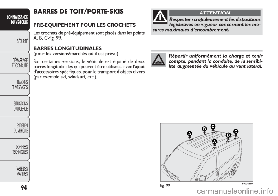 FIAT DOBLO COMBI 2011 Notice dentretien (in French) F0V0123mfig. 99
BARRES DE TOIT/PORTE-SKIS
PRE-EQUIPEMENT POUR LES CROCHETS
Les crochets de pré-équipement sont placés dans les points
A, B, C-fig. 99.
BARRES LONGITUDINALES
(pour les versions/marc FIAT DOBLO COMBI 2011 Notice dentretien (in French) F0V0123mfig. 99
BARRES DE TOIT/PORTE-SKIS
PRE-EQUIPEMENT POUR LES CROCHETS
Les crochets de pré-équipement sont placés dans les points
A, B, C-fig. 99.
BARRES LONGITUDINALES
(pour les versions/marc