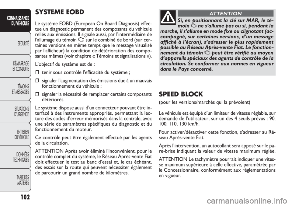 FIAT DOBLO COMBI 2014 Notice dentretien (in French) SY STE M E EOBD
Le système EOBD (European On Board Diagnosis) effec-
tue un diagnostic permanent des composants du véhicule
reliés aux émissions. Il signale aussi, par l’intermédiaire \
de
l’ FIAT DOBLO COMBI 2014 Notice dentretien (in French) SY STE M E EOBD
Le système EOBD (European On Board Diagnosis) effec-
tue un diagnostic permanent des composants du véhicule
reliés aux émissions. Il signale aussi, par l’intermédiaire \
de
l’