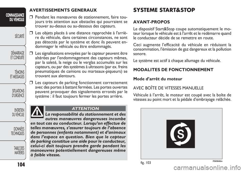 FIAT DOBLO COMBI 2014  Notice dentretien (in French) F0V0040mfig. 103
SYSTEME START&STOP
AVANT-PROPOS
Le dispositif Start&Stop coupe automatiquement le mo-
teur lorsque le véhicule est à l’arrêt et le redémarre qu\
and
le conducteur décide de se 