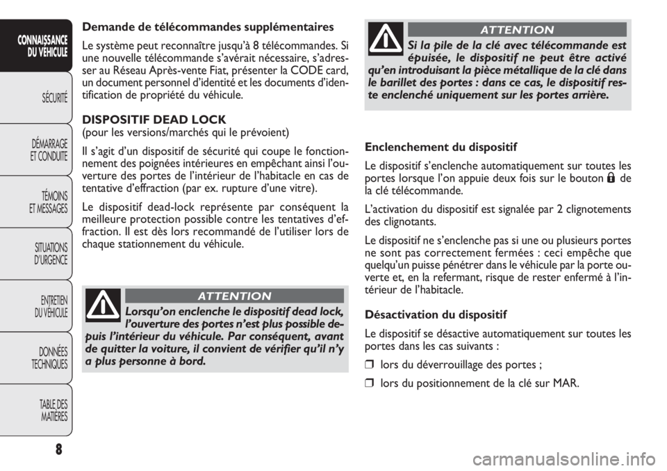 FIAT DOBLO COMBI 2014  Notice dentretien (in French) 8
CONNAISSANCEDU VÉHICULE
SÉCURITÉ
DÉMARRAGE
ET CONDUITE
TÉMOINS
ET MESSAGES
SITUATIONS
D’URGENCE
ENTRETIEN
DU VÉHICULE
DONNÉES
TECHNIQUES
TABLE DESMATIÈRES
Enclenchement du dispositif
Le di