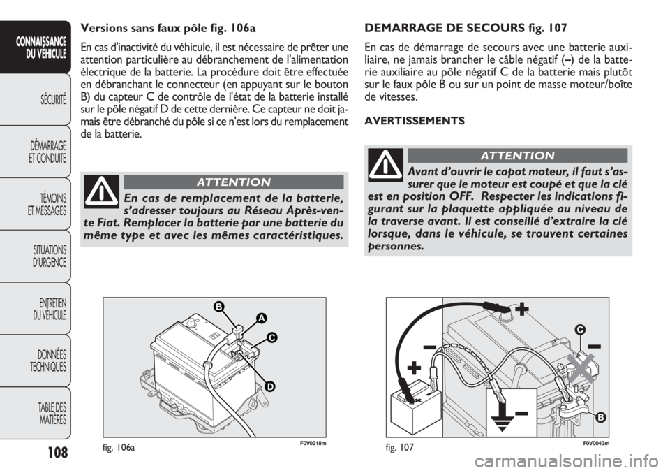 FIAT DOBLO COMBI 2012 Notice dentretien (in French) F0V0043mfig. 107
DEMARRAGE DE SECOURS fig. 107
En cas de démarrage de secours avec une batterie auxi-
liaire, ne jamais brancher le câble négatif (–) de la batte-
rie auxiliaire au pôle négatif FIAT DOBLO COMBI 2012 Notice dentretien (in French) F0V0043mfig. 107
DEMARRAGE DE SECOURS fig. 107
En cas de démarrage de secours avec une batterie auxi-
liaire, ne jamais brancher le câble négatif (–) de la batte-
rie auxiliaire au pôle négatif
