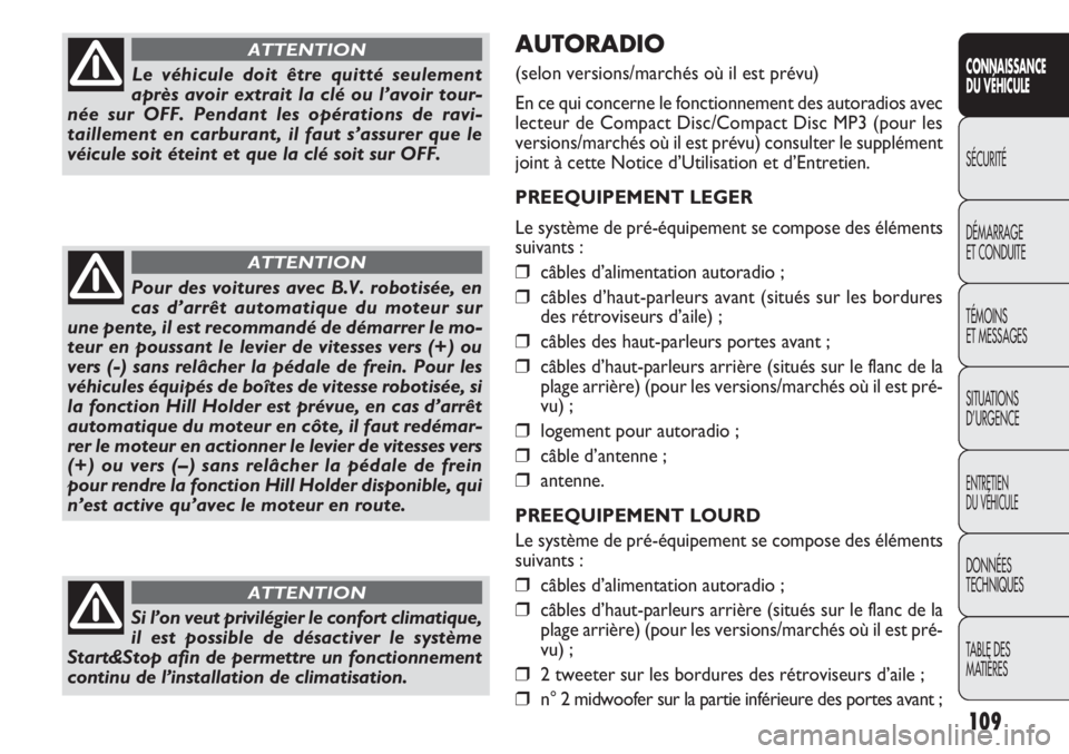 FIAT DOBLO COMBI 2014 Notice dentretien (in French) AUTORADIO
(selon versions/marchés où il est prévu)
En ce qui concerne le fonctionnement des autoradios avec
lecteur de Compact Disc/Compact Disc MP3 (pour les
versions/marchés où il est prévu) c FIAT DOBLO COMBI 2014 Notice dentretien (in French) AUTORADIO
(selon versions/marchés où il est prévu)
En ce qui concerne le fonctionnement des autoradios avec
lecteur de Compact Disc/Compact Disc MP3 (pour les
versions/marchés où il est prévu) c