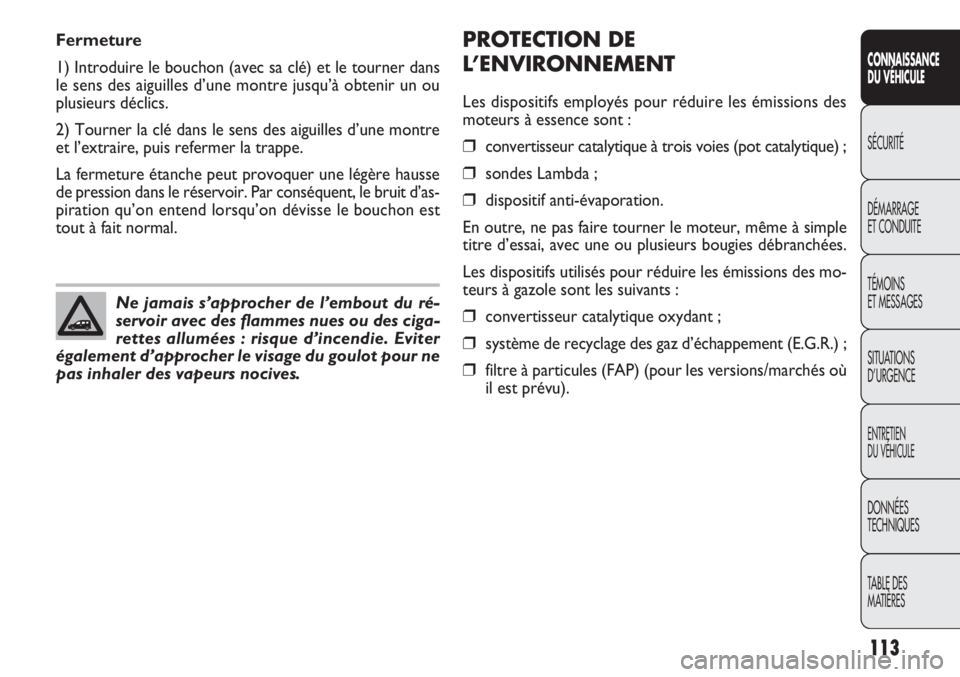 FIAT DOBLO COMBI 2014 Notice dentretien (in French) PROTECTION DE
L’ENVIRONNEMENT
Les dispositifs employés pour réduire les émissions des
moteurs à essence sont :
❒convertisseur catalytique à trois voies (pot catalytique) ;
❒sondes Lambda ;
FIAT DOBLO COMBI 2014 Notice dentretien (in French) PROTECTION DE
L’ENVIRONNEMENT
Les dispositifs employés pour réduire les émissions des
moteurs à essence sont :
❒convertisseur catalytique à trois voies (pot catalytique) ;
❒sondes Lambda ;