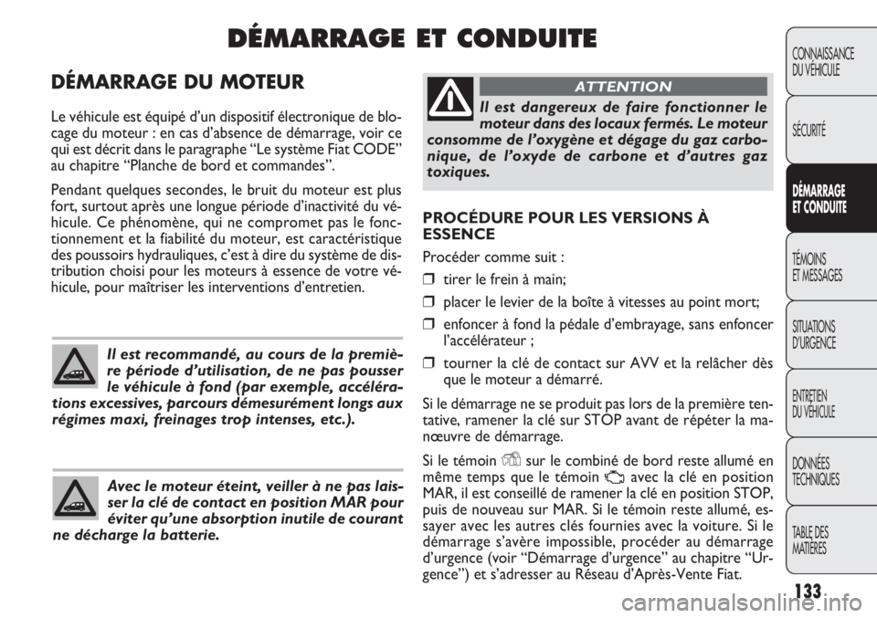 FIAT DOBLO COMBI 2013 Notice dentretien (in French) 133
CONNAISSANCE
DU VÉHICULE
SÉCURITÉ
DÉMARRAGE
E T CON DUITE
TÉMOINS
ET MESSAGES
SITUA
TIONS
D’URGENCE
ENTRETIEN
DU VÉHICULE
DONNÉES
TECHNIQUES
TABLE DES
MATIÈRES
PROCÉDURE POUR LES VER FIAT DOBLO COMBI 2013 Notice dentretien (in French) 133
CONNAISSANCE
DU VÉHICULE
SÉCURITÉ
DÉMARRAGE
E T CON DUITE
TÉMOINS
ET MESSAGES
SITUA
TIONS
D’URGENCE
ENTRETIEN
DU VÉHICULE
DONNÉES
TECHNIQUES
TABLE DES
MATIÈRES
PROCÉDURE POUR LES VER