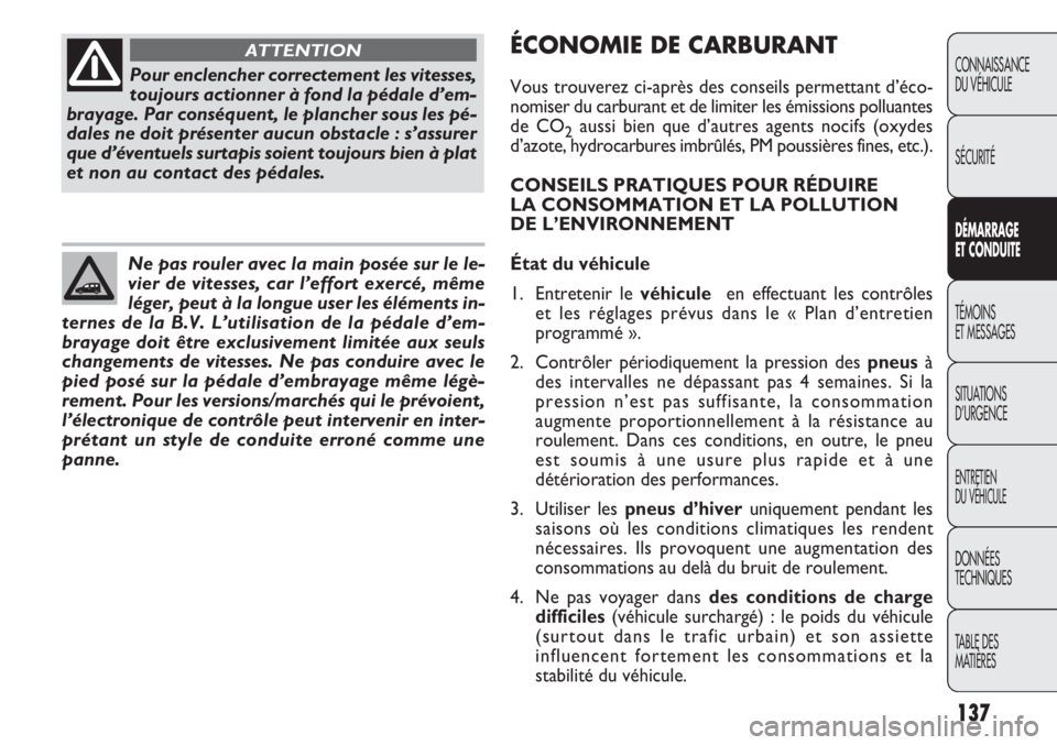 FIAT DOBLO COMBI 2014 Notice dentretien (in French) 137
CONNAISSANCE
DU VÉHICULE
SÉCURITÉ
DÉMARRAGE
E T CON DUITE
TÉMOINS
ET MESSAGES
SITUA
TIONS
D’URGENCE
ENTRETIEN
DU VÉHICULE
DONNÉES
TECHNIQUES
TABLE DES
MATIÈRES
Pour enclencher correct FIAT DOBLO COMBI 2014 Notice dentretien (in French) 137
CONNAISSANCE
DU VÉHICULE
SÉCURITÉ
DÉMARRAGE
E T CON DUITE
TÉMOINS
ET MESSAGES
SITUA
TIONS
D’URGENCE
ENTRETIEN
DU VÉHICULE
DONNÉES
TECHNIQUES
TABLE DES
MATIÈRES
Pour enclencher correct