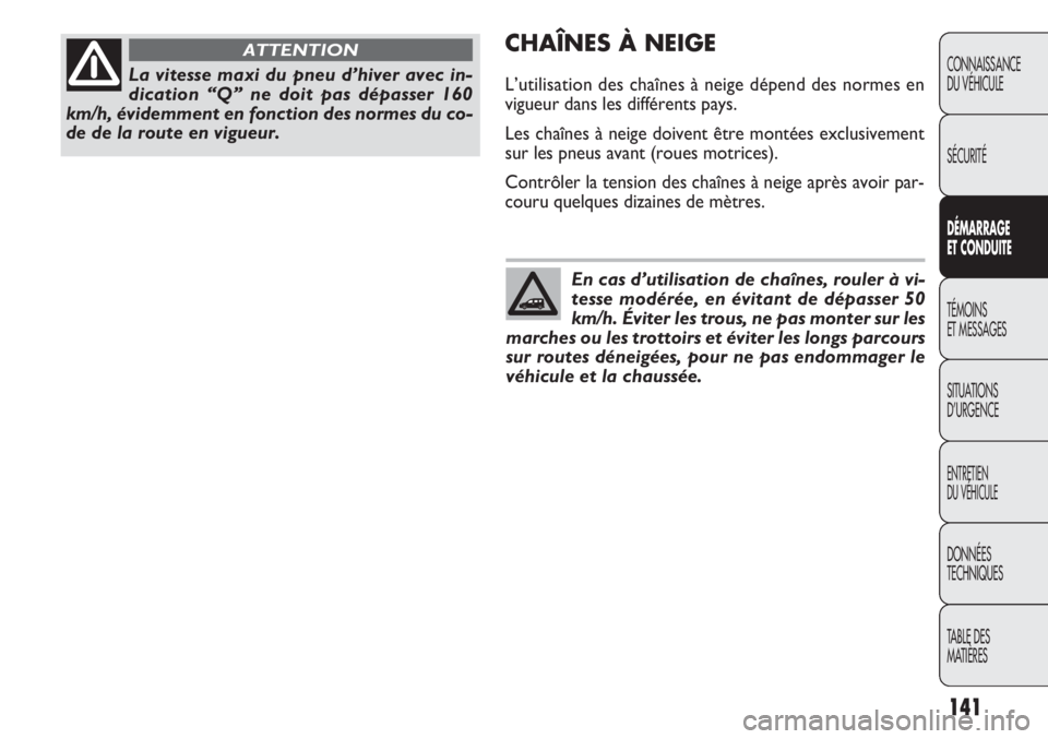 FIAT DOBLO COMBI 2014 Notice dentretien (in French) 141
CONNAISSANCE
DU VÉHICULE
SÉCURITÉ
DÉMARRAGE
E T CON DUITE
TÉMOINS
ET MESSAGES
SITUA
TIONS
D’URGENCE
ENTRETIEN
DU VÉHICULE
DONNÉES
TECHNIQUES
TABLE DES
MATIÈRES
CHAÎNES À NEIGE
L’u FIAT DOBLO COMBI 2014 Notice dentretien (in French) 141
CONNAISSANCE
DU VÉHICULE
SÉCURITÉ
DÉMARRAGE
E T CON DUITE
TÉMOINS
ET MESSAGES
SITUA
TIONS
D’URGENCE
ENTRETIEN
DU VÉHICULE
DONNÉES
TECHNIQUES
TABLE DES
MATIÈRES
CHAÎNES À NEIGE
L’u