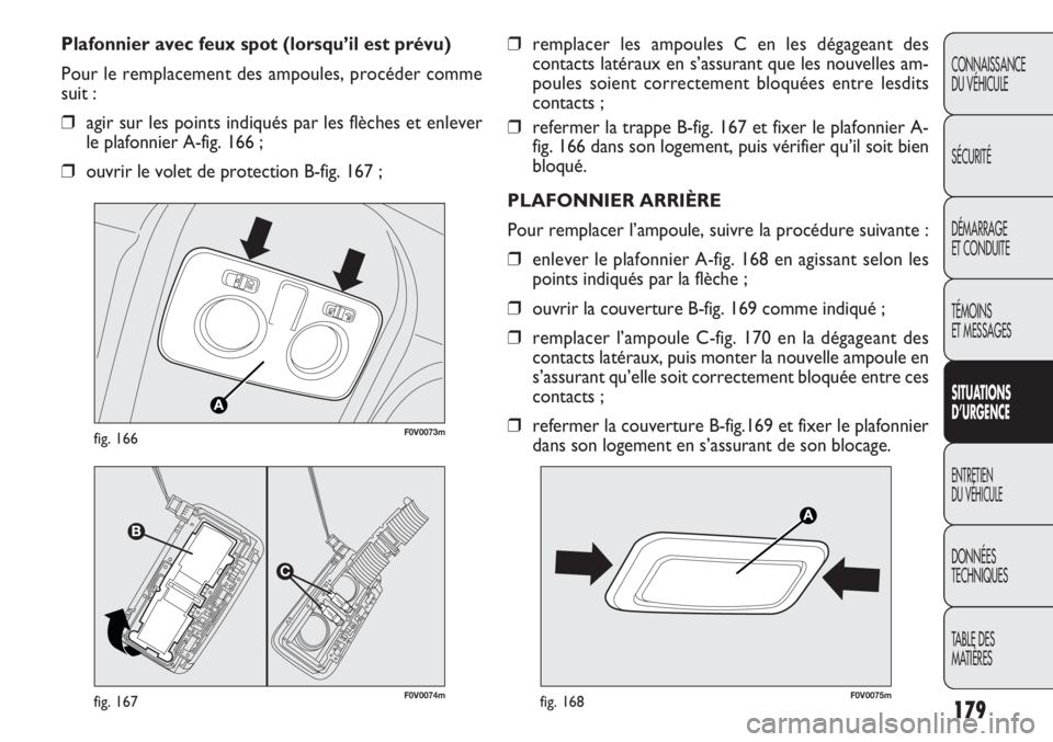 FIAT DOBLO COMBI 2014 Notice dentretien (in French) 179
CONNAISSANCE
DU VÉHICULE
SÉCURITÉ
DÉMARRAGE
ET CONDUITE
TÉMOINS
ET MESSAGES
SITUA
TIO NS
D’URGEN CE
ENTRETIEN
DU VÉHICULE
DONNÉES
TECHNIQUES
TABLE DES
MATIÈRES
❒remplacer les ampoule FIAT DOBLO COMBI 2014 Notice dentretien (in French) 179
CONNAISSANCE
DU VÉHICULE
SÉCURITÉ
DÉMARRAGE
ET CONDUITE
TÉMOINS
ET MESSAGES
SITUA
TIO NS
D’URGEN CE
ENTRETIEN
DU VÉHICULE
DONNÉES
TECHNIQUES
TABLE DES
MATIÈRES
❒remplacer les ampoule