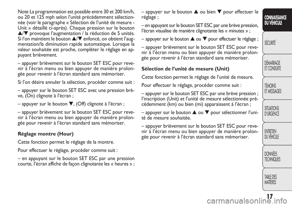 FIAT DOBLO COMBI 2014  Notice dentretien (in French) 17
CONNAISSANCE
DU VÉHICULE
SÉCURITÉ
DÉMARRAGE
ET CONDUITE
TÉMOINS
ET MESSAGES
SITUATIONS
D’URGENCE
ENTRETIEN
DU VÉHICULE
DONNÉES
TECHNIQUES
TABLE DES
MATIÈRES
– appuyer sur le bouton▲ou