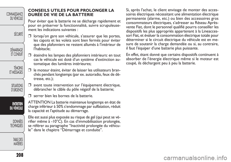 FIAT DOBLO COMBI 2014 Notice dentretien (in French) Si, après l’achat, le client envisage de monter des acces-
soires électriques nécessitant une alimentation électrique
permanente (alarme, etc.) ou bien des accessoires gros
consommateurs électr FIAT DOBLO COMBI 2014 Notice dentretien (in French) Si, après l’achat, le client envisage de monter des acces-
soires électriques nécessitant une alimentation électrique
permanente (alarme, etc.) ou bien des accessoires gros
consommateurs électr