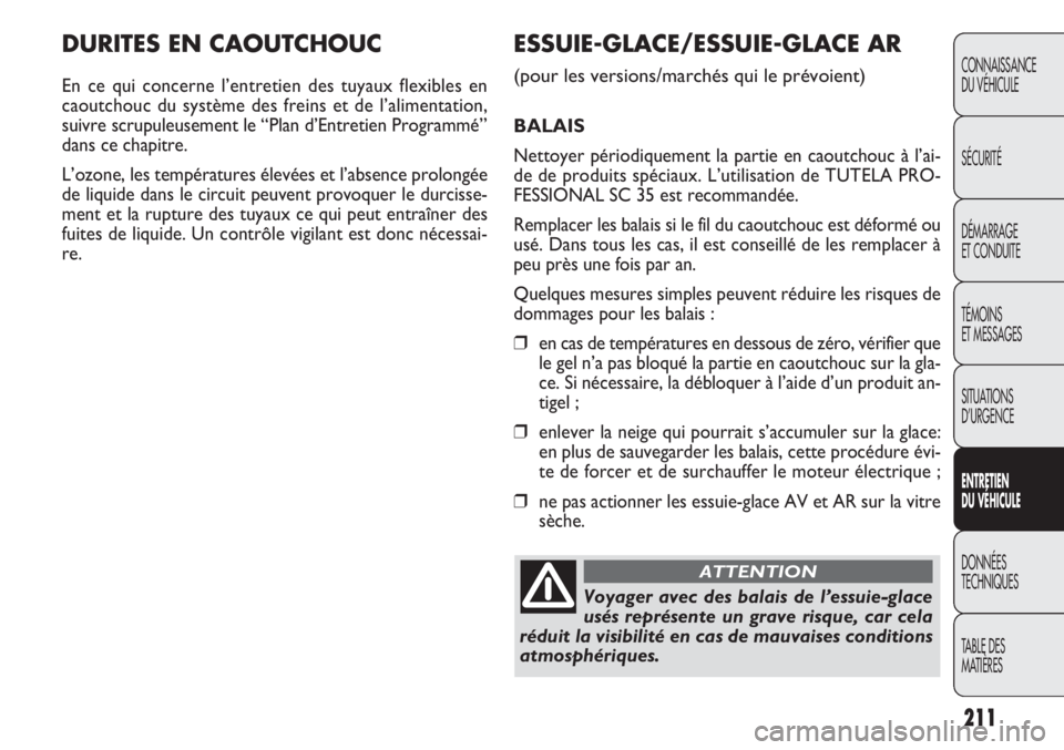FIAT DOBLO COMBI 2014 Notice dentretien (in French) 211
CONNAISSANCE
DU VÉHICULE
SÉCURITÉ
DÉMARRAGE
ET CONDUITE
TÉMOINS
ET MESSAGES
SITUATIONS
D’URGENCE
ENTRE TIEN
D U VÉHIC ULE
DONNÉES
TECHNIQUES
TABLE DES
MATIÈRES
DURITES EN CAOUTCHOUC
E FIAT DOBLO COMBI 2014 Notice dentretien (in French) 211
CONNAISSANCE
DU VÉHICULE
SÉCURITÉ
DÉMARRAGE
ET CONDUITE
TÉMOINS
ET MESSAGES
SITUATIONS
D’URGENCE
ENTRE TIEN
D U VÉHIC ULE
DONNÉES
TECHNIQUES
TABLE DES
MATIÈRES
DURITES EN CAOUTCHOUC
E