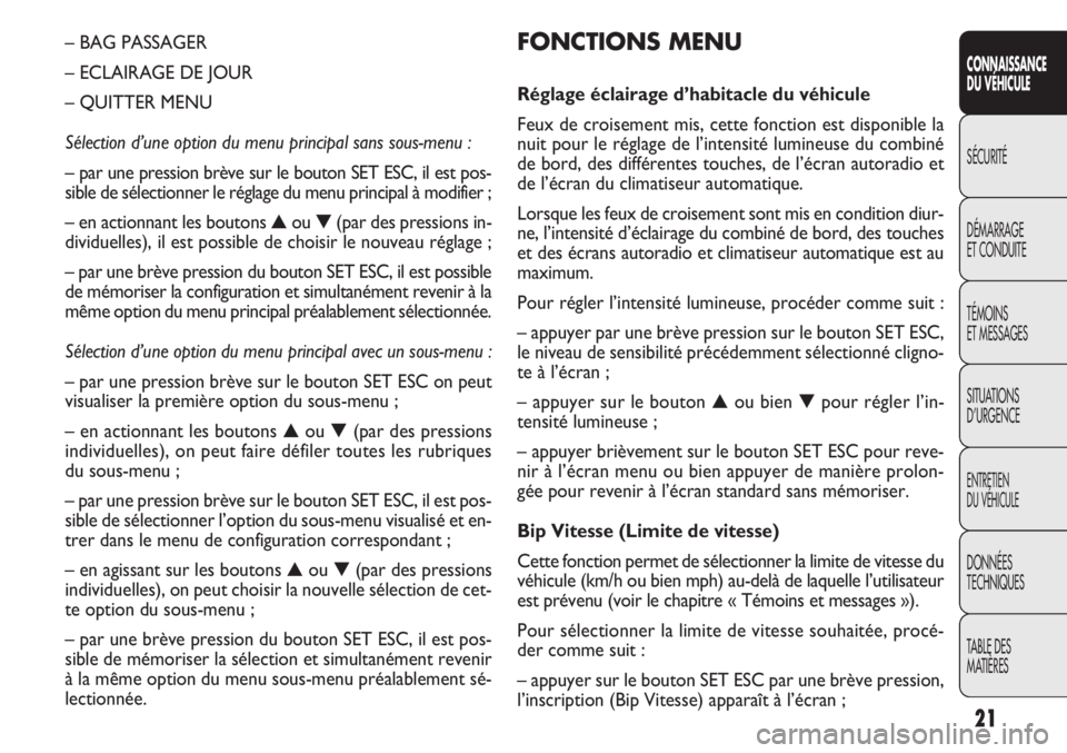 FIAT DOBLO COMBI 2014  Notice dentretien (in French) 21
CONNAISSANCE
DU VÉHICULE
SÉCURITÉ
DÉMARRAGE
ET CONDUITE
TÉMOINS
ET MESSAGES
SITUATIONS
D’URGENCE
ENTRETIEN
DU VÉHICULE
DONNÉES
TECHNIQUES
TABLE DES
MATIÈRES
FONCTIONS MENU
Réglage éclai