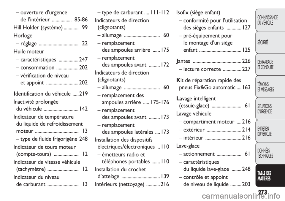 FIAT DOBLO COMBI 2014  Notice dentretien (in French) 273
CONNAISSANCE
DU VÉHICULE
SÉCURITÉ
DÉMARRAGE
ET CONDUITE
TÉMOINS
ET MESSAGES
SITUATIONS 
D’URGENCE
ENTRETIEN
DU VÉHICULE
DONNÉES
TECHNIQUES
TABLE DES 
MA
 TIÈRES
– ouverture d’urgence