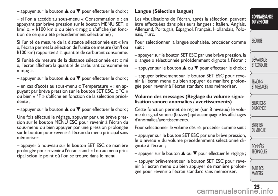 FIAT DOBLO COMBI 2014  Notice dentretien (in French) 25
CONNAISSANCE
DU VÉHICULE
SÉCURITÉ
DÉMARRAGE
ET CONDUITE
TÉMOINS
ET MESSAGES
SITUATIONS
D’URGENCE
ENTRETIEN
DU VÉHICULE
DONNÉES
TECHNIQUES
TABLE DES
MATIÈRES
Langue (Sélection langue)
Les