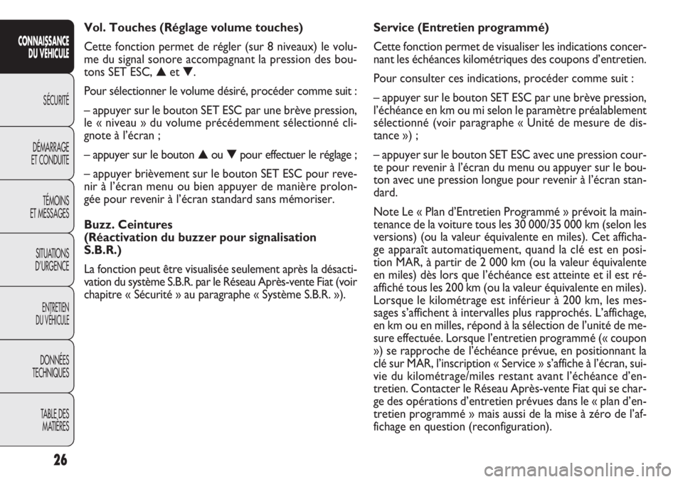 FIAT DOBLO COMBI 2014  Notice dentretien (in French) 26
CONNAISSANCEDU VÉHICULE
SÉCURITÉ
DÉMARRAGE
ET CONDUITE
TÉMOINS
ET MESSAGES
SITUATIONS
D’URGENCE
ENTRETIEN
DU VÉHICULE
DONNÉES
TECHNIQUES
TABLE DESMATIÈRES
Service (Entretien programmé)
C