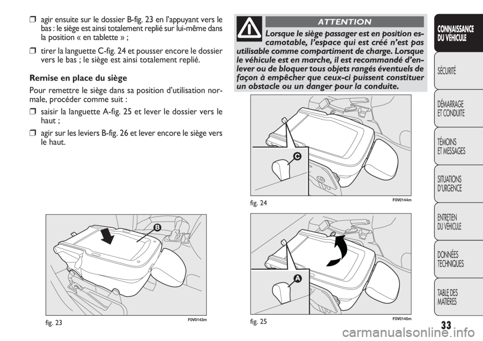 FIAT DOBLO COMBI 2014  Notice dentretien (in French) 33
CONNAISSANCE
DU VÉHICULE
SÉCURITÉ
DÉMARRAGE
ET CONDUITE
TÉMOINS
ET MESSAGES
SITUATIONS
D’URGENCE
ENTRETIEN
DU VÉHICULE
DONNÉES
TECHNIQUES
TABLE DES
MATIÈRES
F0V0143mfig. 23
F0V0144mfig. 2