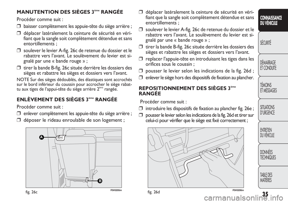 FIAT DOBLO COMBI 2014  Notice dentretien (in French) 35
CONNAISSANCE
DU  VÉHIC ULE
SÉCURITÉ
DÉMARRAGE
ET CONDUITE
TÉMOINS
ET MESSAGES
SITUATIONS 
D’URGENCE
ENTRETIEN
DU VÉHICULE
DONNÉES
TECHNIQUES
TABLE DES 
MATIÈRES
MANUTENTION DES SIÈGES 3�