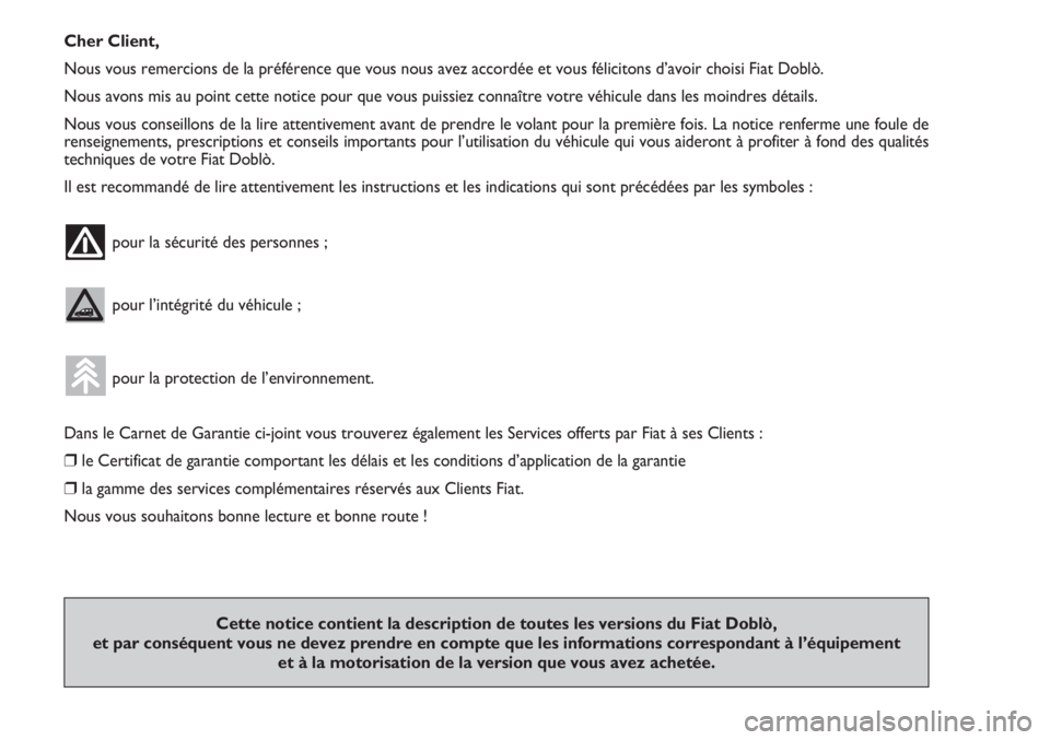 FIAT DOBLO COMBI 2014  Notice dentretien (in French) Cher Client,
Nous vous remercions de la préférence que vous nous avez accordée et vous félicitons d’avoir choisi Fiat Doblò.
Nous avons mis au point cette notice pour que vous puissiez connaît