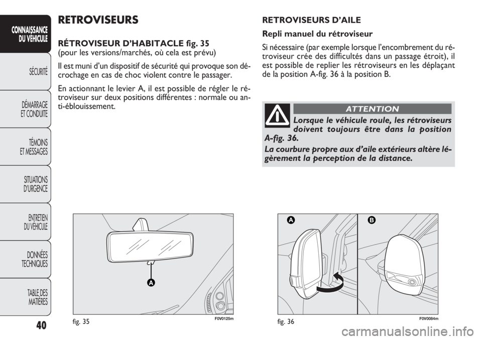 FIAT DOBLO COMBI 2014  Notice dentretien (in French) 40
CONNAISSANCEDU  VÉHIC ULE
SÉCURITÉ
DÉMARRAGE
ET CONDUITE
TÉMOINS
ET MESSAGES
SITUATIONS 
D’URGENCE
ENTRETIEN
DU VÉHICULE
DONNÉES
TECHNIQUES
TABLE DES MATIÈRES
F0V0125mfig. 35F0V0084mfig. 