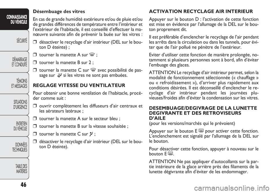 FIAT DOBLO COMBI 2014  Notice dentretien (in French) ACTIVATION RECYCLAGE AIR INTERIEUR
Appuyer sur le bouton D : l’activation de cette fonction
est mise en évidence par l’allumage de la DEL sur le bou-
ton proprement dit.
Il est préférable d’e