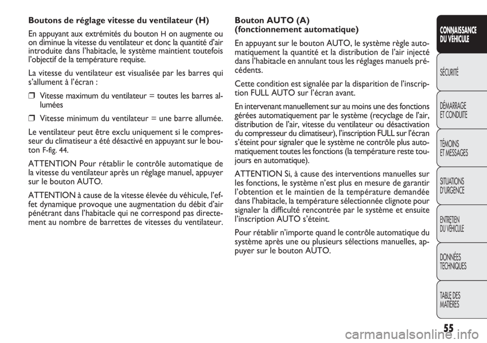 FIAT DOBLO COMBI 2014  Notice dentretien (in French) Bouton AUTO (A) 
(fonctionnement automatique)
En appuyant sur le bouton AUTO, le système règle auto-
matiquement la quantité et la distribution de l’air injecté
dans l’habitacle en annulant to