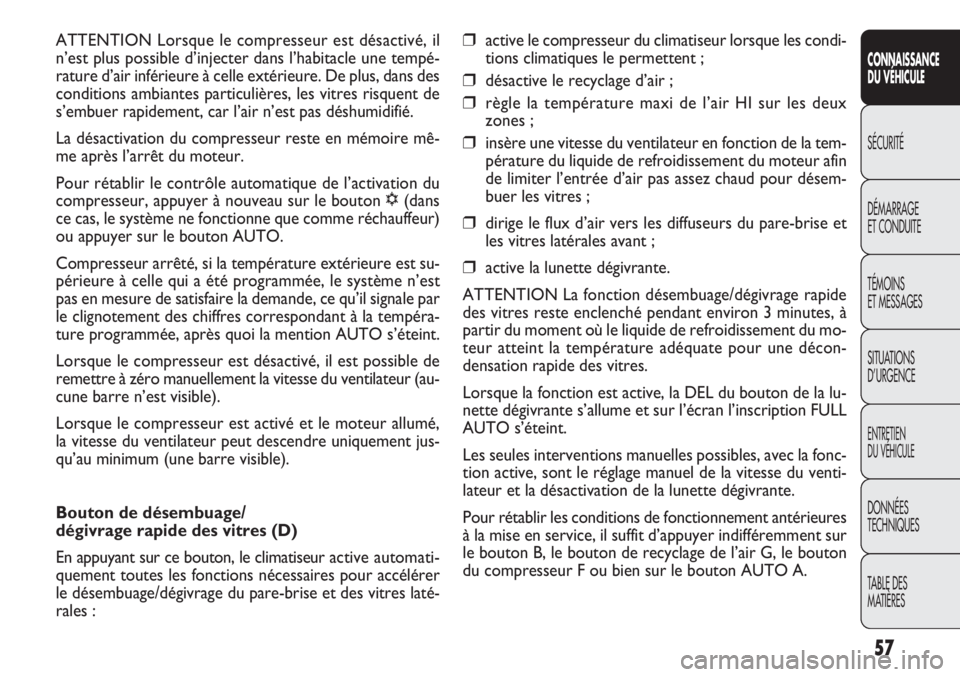 FIAT DOBLO COMBI 2012  Notice dentretien (in French) ❒active le compresseur du climatiseur lorsque les condi-
tions climatiques le permettent ;
❒désactive le recyclage d’air ;
❒règle la température maxi de l’air HI sur les deux
zones ;
❒i