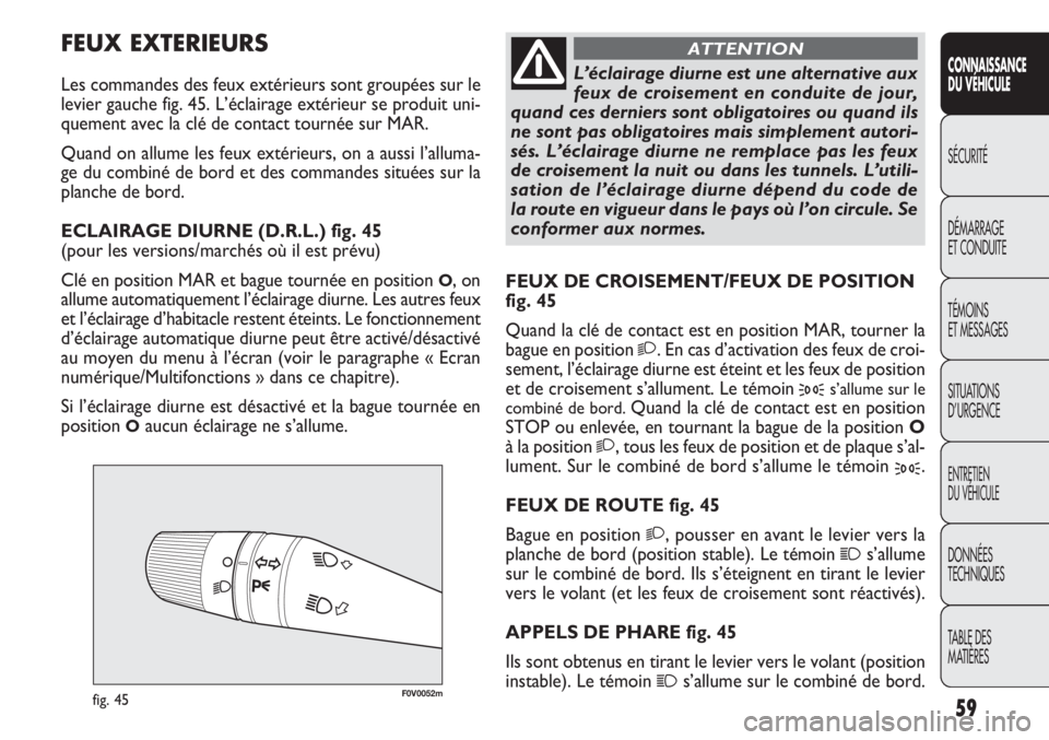 FIAT DOBLO COMBI 2013 Notice dentretien (in French) F0V0052mfig. 45
FEUX DE CROISEMENT/FEUX DE POSITION
fig. 45
Quand la clé de contact est en position MAR, tourner la
bague en position
2. En cas d’activation des feux de croi-
sement, l’éclairag FIAT DOBLO COMBI 2013 Notice dentretien (in French) F0V0052mfig. 45
FEUX DE CROISEMENT/FEUX DE POSITION
fig. 45
Quand la clé de contact est en position MAR, tourner la
bague en position
2. En cas d’activation des feux de croi-
sement, l’éclairag
