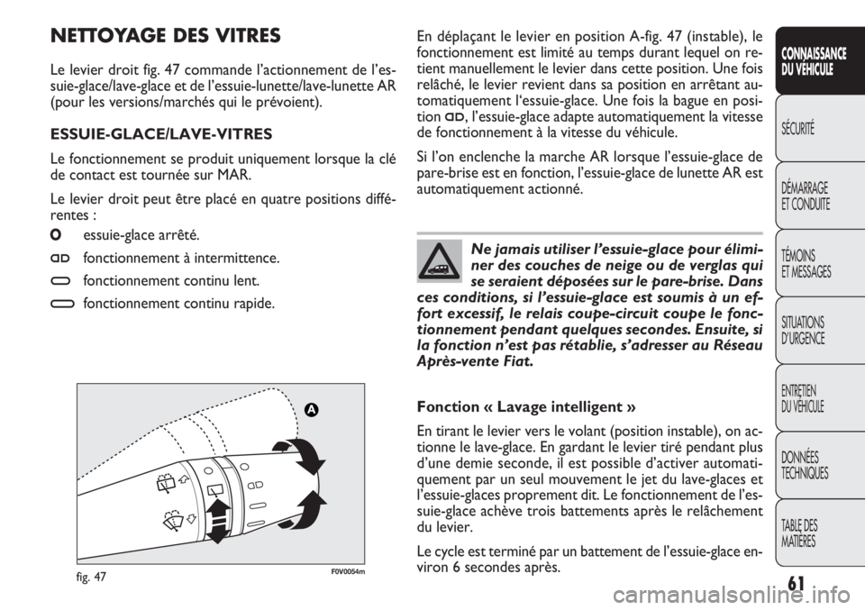 FIAT DOBLO COMBI 2013 Notice dentretien (in French) F0V0054mfig. 47
En déplaçant le levier en position A-fig. 47 (instable), le
fonctionnement est limité au temps durant lequel on re-
tient manuellement le levier dans cette position. Une fois
relâc FIAT DOBLO COMBI 2013 Notice dentretien (in French) F0V0054mfig. 47
En déplaçant le levier en position A-fig. 47 (instable), le
fonctionnement est limité au temps durant lequel on re-
tient manuellement le levier dans cette position. Une fois
relâc