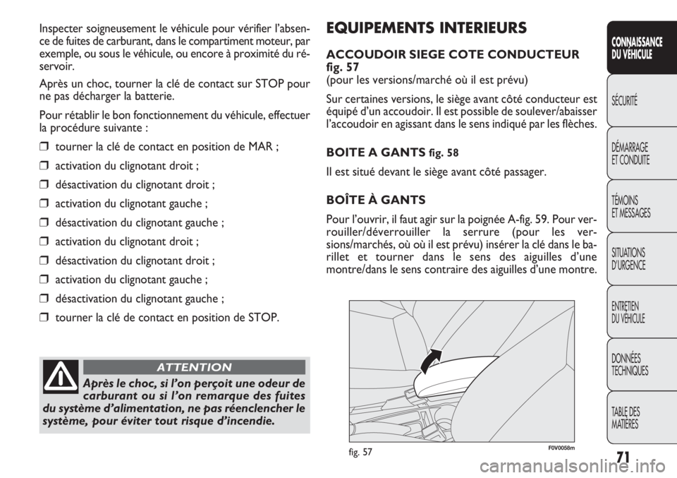 FIAT DOBLO COMBI 2013  Notice dentretien (in French) 71
CONNAISSANCE
DU  VÉHIC ULE
SÉCURITÉ
DÉMARRAGE
ET CONDUITE
TÉMOINS
ET MESSAGES
SITUATIONS 
D’URGENCE
ENTRETIEN
DU VÉHICULE
DONNÉES
TECHNIQUES
TABLE DES 
MATIÈRES
EQUIPEMENTS INTERIEURS
ACC