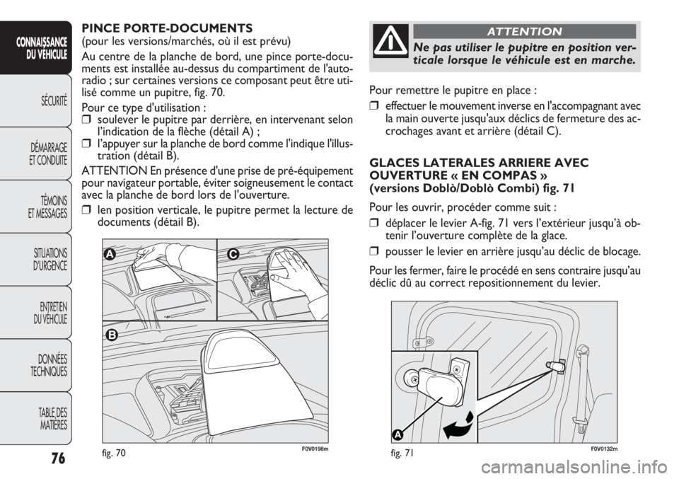FIAT DOBLO COMBI 2012 Notice dentretien (in French) F0V0132mfig. 71
Pour remettre le pupitre en place :
❒effectuer le mouvement inverse en l'accompagnant avec
la main ouverte jusqu'aux déclics de fermeture des ac-
crochages avant et arrière FIAT DOBLO COMBI 2012 Notice dentretien (in French) F0V0132mfig. 71
Pour remettre le pupitre en place :
❒effectuer le mouvement inverse en l'accompagnant avec
la main ouverte jusqu'aux déclics de fermeture des ac-
crochages avant et arrière