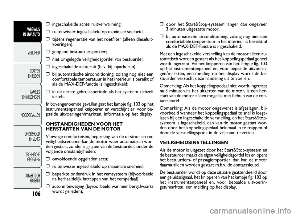 FIAT DOBLO COMBI 2009 Instructieboek (in Dutch) ❒door het Start&Stop-systeem langer dan ongeveer
3 minuten uitgezette motor.
❒bij automatische airconditioning, zolang nog niet een
comfortabele temperatuur in het interieur is bereikt of
als de M FIAT DOBLO COMBI 2009 Instructieboek (in Dutch) ❒door het Start&Stop-systeem langer dan ongeveer
3 minuten uitgezette motor.
❒bij automatische airconditioning, zolang nog niet een
comfortabele temperatuur in het interieur is bereikt of
als de M